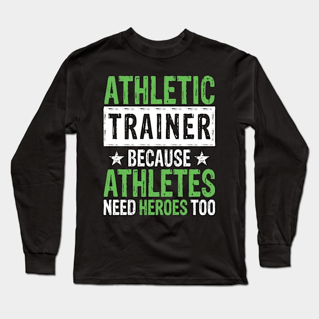 Athletic Trainer Because Athletes Need Heroes Too Long Sleeve T-Shirt by AngelBeez29